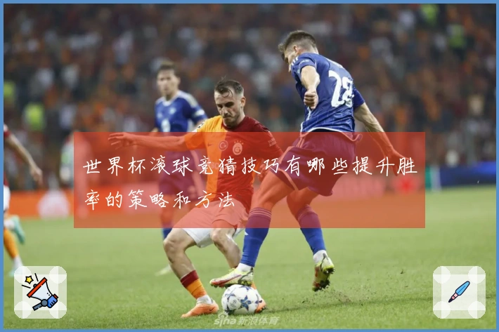 世界杯滚球竞猜技巧有哪些提升胜率的策略和方法