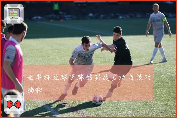 世界杯让球买球的实战分析与技巧揭秘